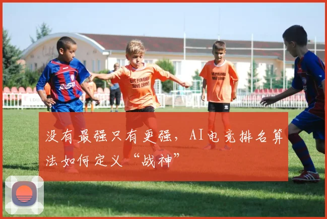 没有最强只有更强，AI电竞排名算法如何定义“战神”