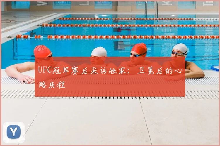 UFC冠军赛后采访独家：卫冕后的心路历程