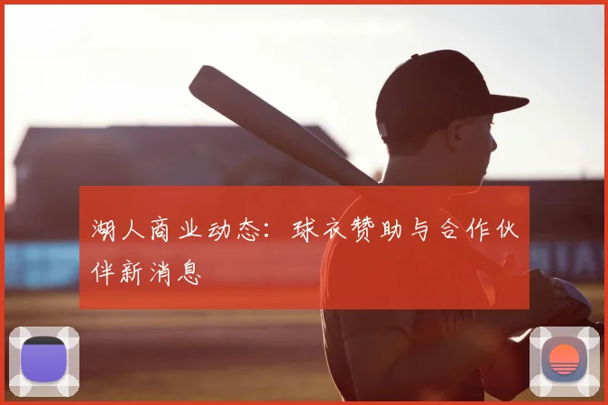 湖人商业动态：球衣赞助与合作伙伴新消息
