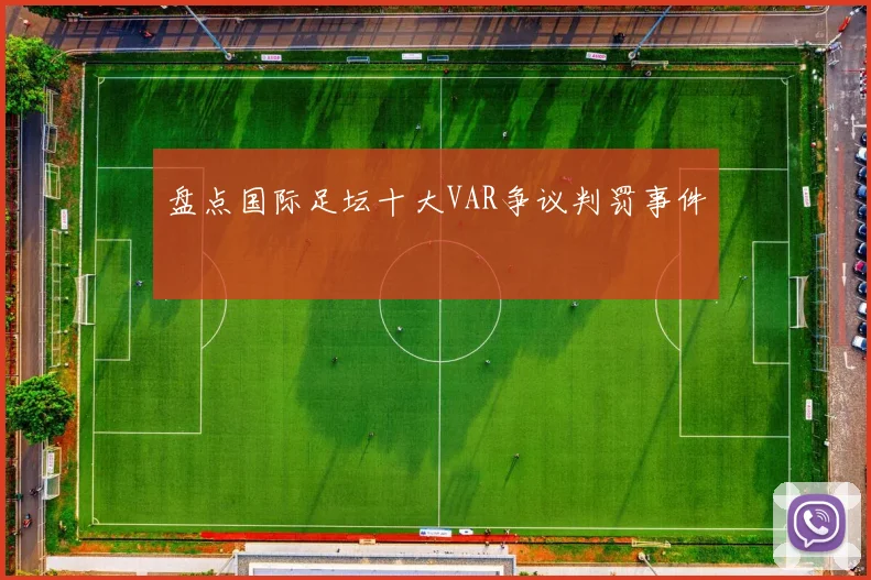 盘点国际足坛十大VAR争议判罚事件
