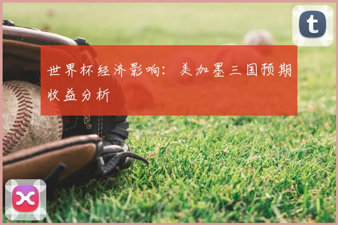 世界杯经济影响：美加墨三国预期收益分析