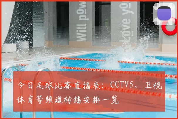 今日足球比赛直播表：CCTV5、卫视体育等频道转播安排一览