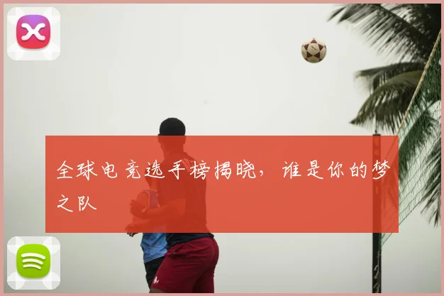 全球电竞选手榜揭晓，谁是你的梦之队
